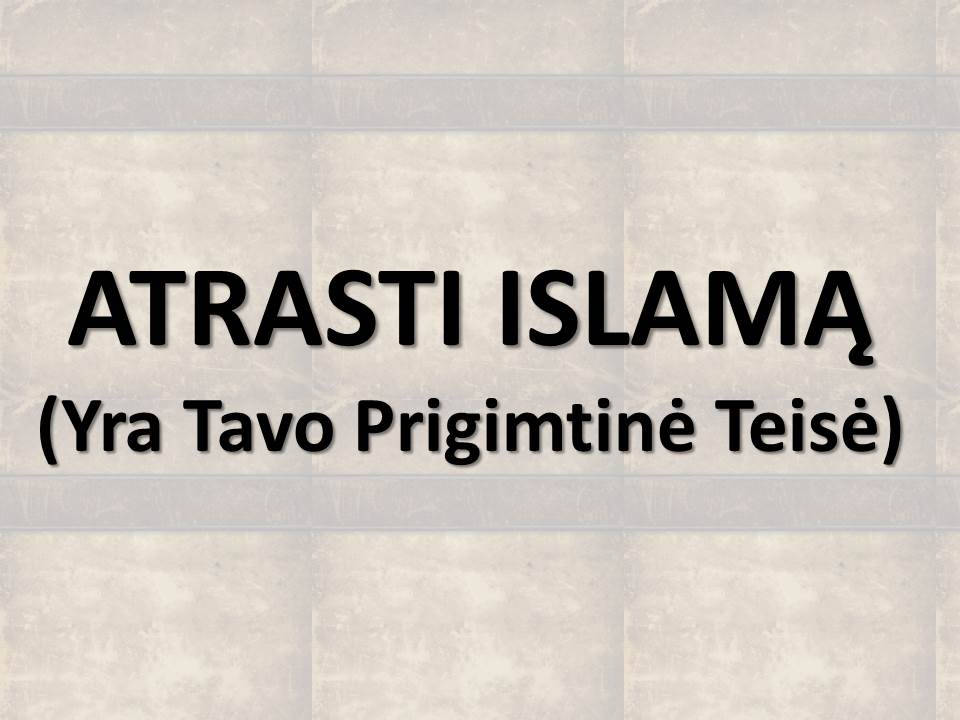 ATRASTI ISLAMĄ (Yra Tavo Prigimtinė Teisė)